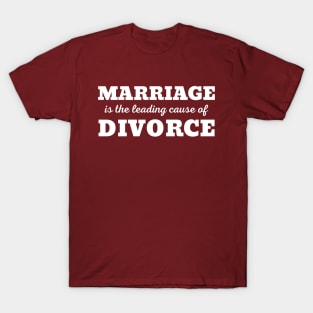 MARRIAGE IS THE LEADING CAUSE OF DIVORCE T-Shirt